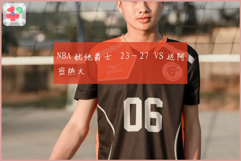 NBA 犹他爵士 23 - 27 VS 迈阿密热火